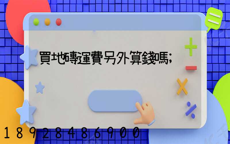買地磚運費另外算錢嗎