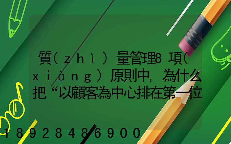 質(zhì)量管理8項(xiàng)原則中,為什么把“以顧客為中心排在第一位”