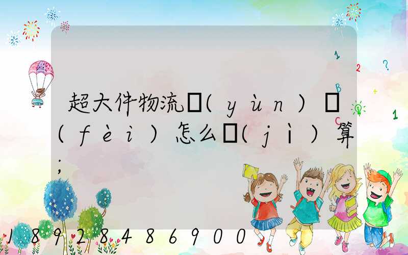 超大件物流運(yùn)費(fèi)怎么計(jì)算