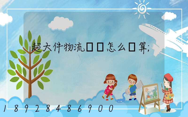 超大件物流運費怎么計算