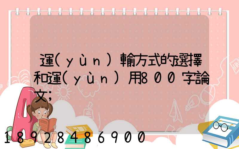 運(yùn)輸方式的選擇和運(yùn)用800字論文