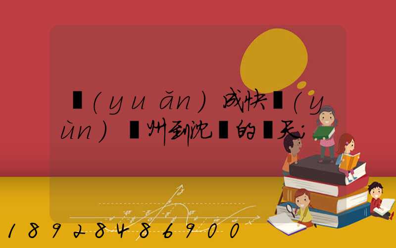 遠(yuǎn)成快運(yùn)蘇州到沈陽的幾天