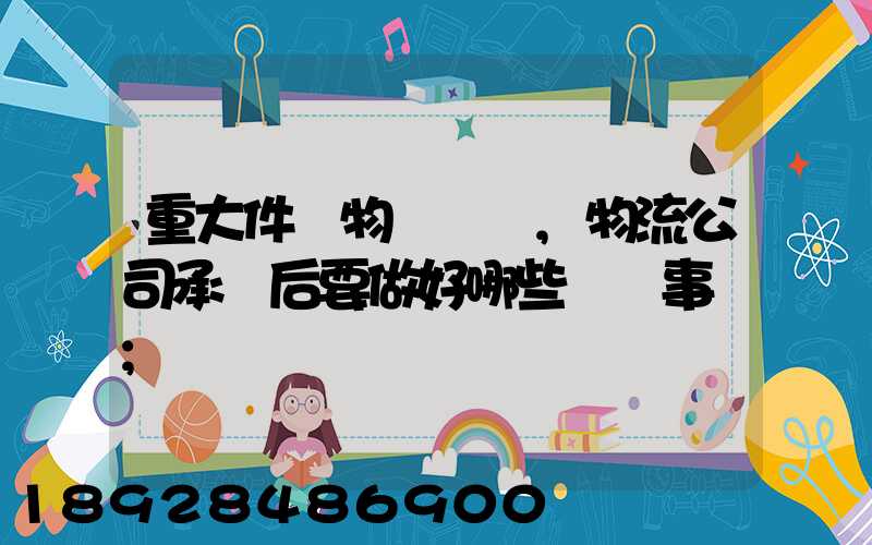 重大件貨物運輸時,物流公司承運后要做好哪些準備事項