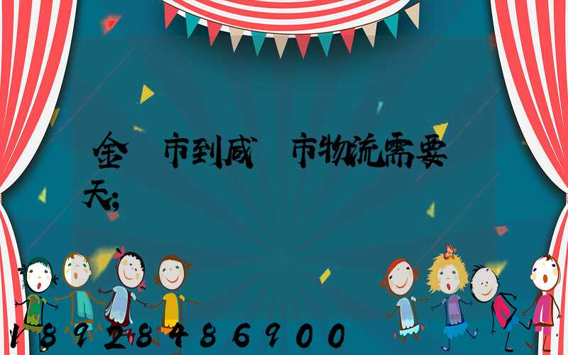 金華市到咸寧市物流需要幾天
