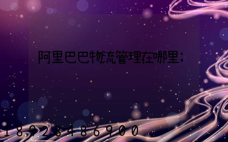 阿里巴巴物流管理在哪里