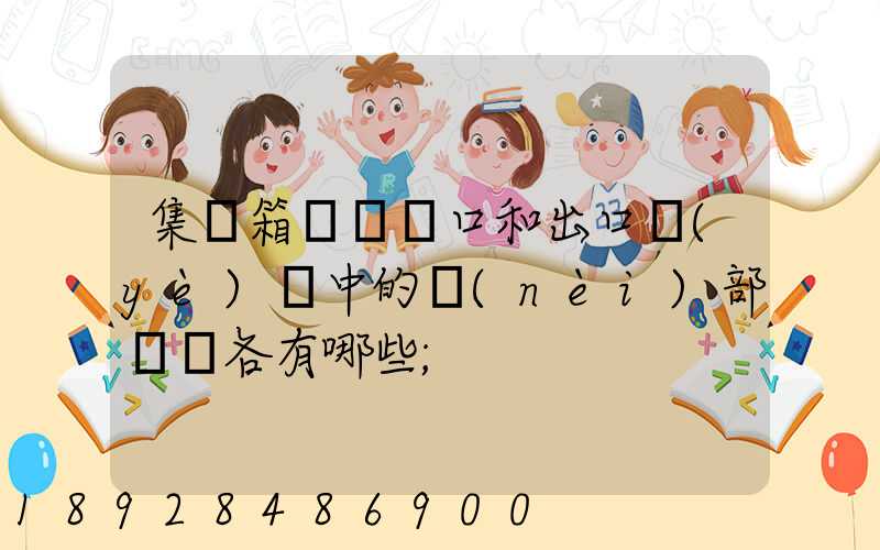 集裝箱碼頭進口和出口業(yè)務中的內(nèi)部單證各有哪些