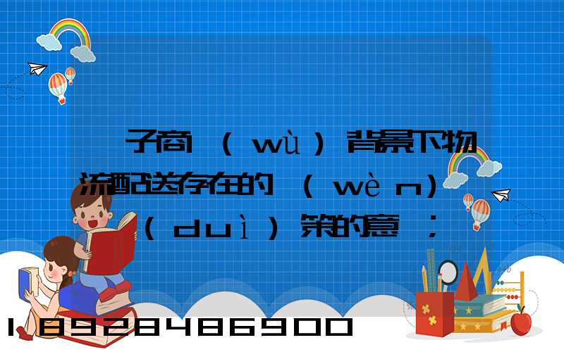 電子商務(wù)背景下物流配送存在的問(wèn)題與對(duì)策的意義