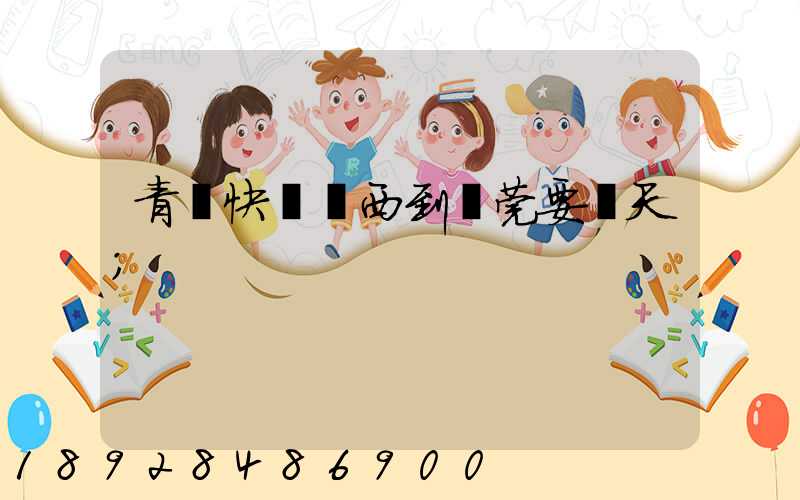青島快遞東西到東莞要幾天