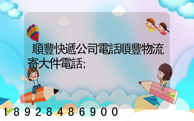 順豐快遞公司電話順豐物流寄大件電話