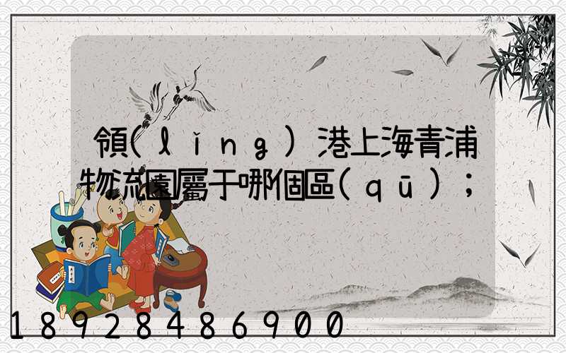 領(lǐng)港上海青浦物流園屬于哪個區(qū)