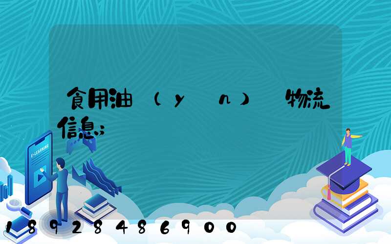 食用油運(yùn)輸物流信息