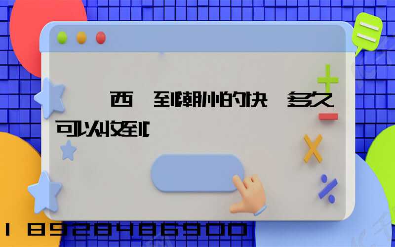 馬來西亞到潮州的快遞多久可以收到